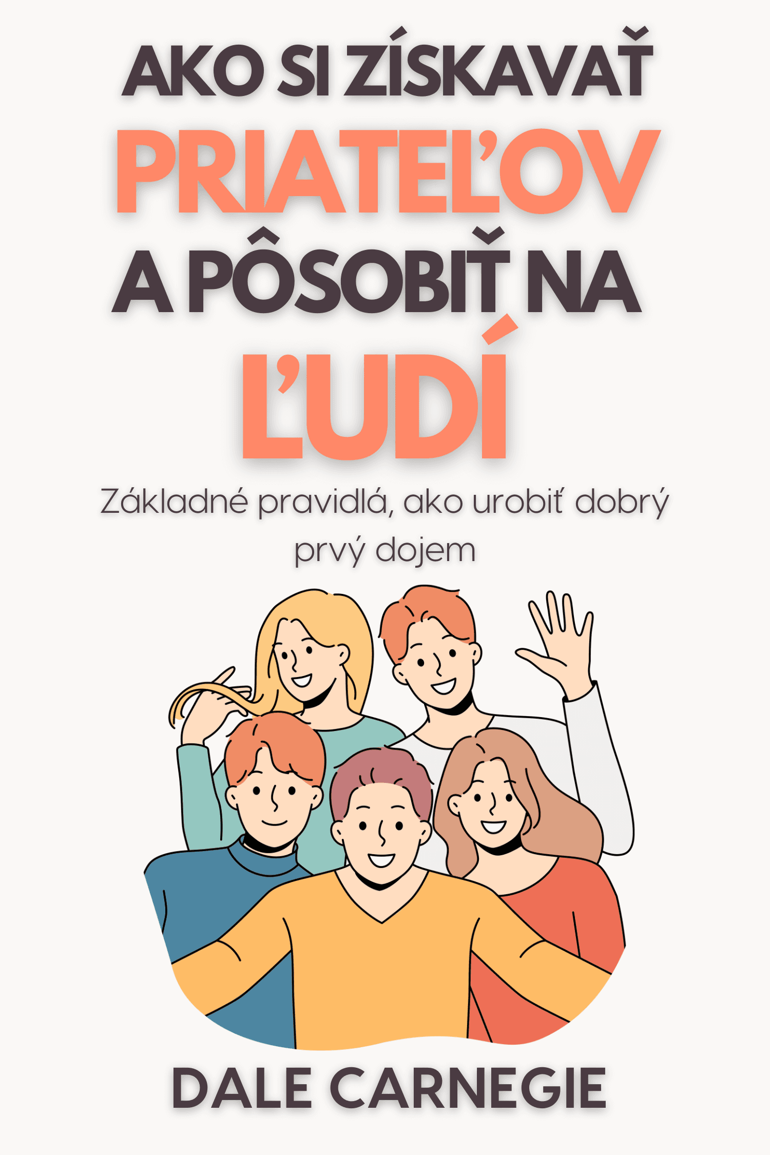 Ako si získavať priateľov a pôsobiť na ľudí · Dale Carnegie